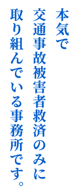 本気で交通事故被害者救済のみに取り組んでいる事務所です。